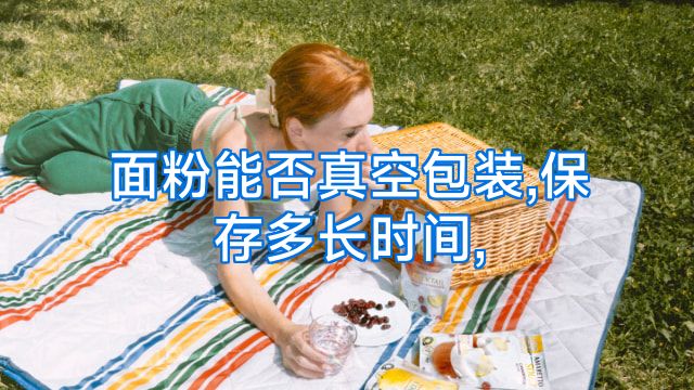 面粉能否真空包装,保存多长时间,