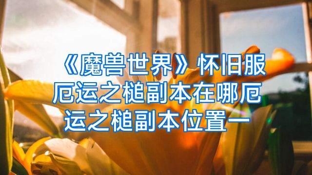 《魔兽世界》怀旧服厄运之槌副本在哪厄运之槌副本位置一