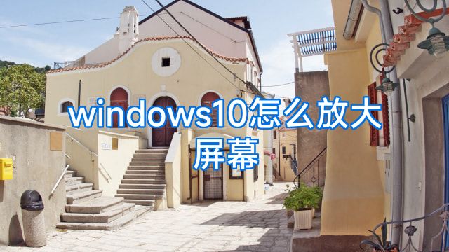 windows10怎么放大屏幕