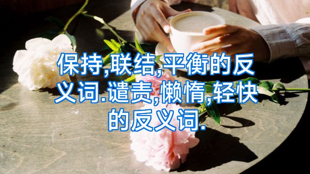 保持,联结,平衡的反义词.谴责,懒惰,轻快的反义词.