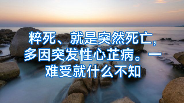 粹死、就是突然死亡,多因突发性心芷病。一难受就什么不知