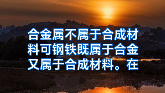 合金属不属于合成材料可钢铁既属于合金又属于合成材料。在