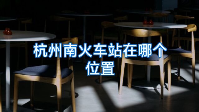 杭州南火车站在哪个位置