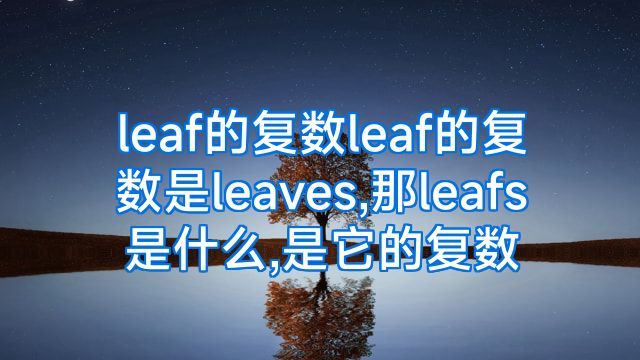 leaf的复数leaf的复数是leaves,那leafs是什么,是它的复数