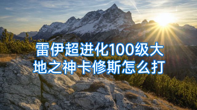 雷伊超进化100级大地之神卡修斯怎么打