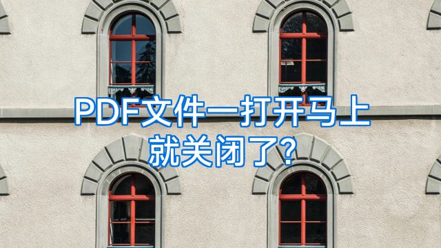 PDF文件一打开马上就关闭了?