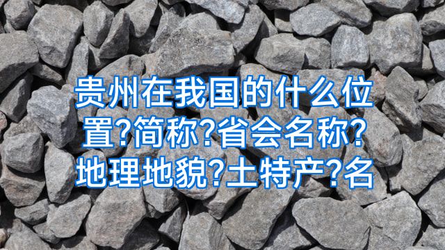 贵州在我国的什么位置?简称?省会名称?地理地貌?土特产?名