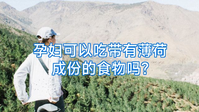 孕妇可以吃带有薄荷成份的食物吗?