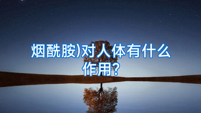 烟酰胺)对人体有什么作用?