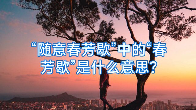 “随意春芳歇”中的“春芳歇”是什么意思?