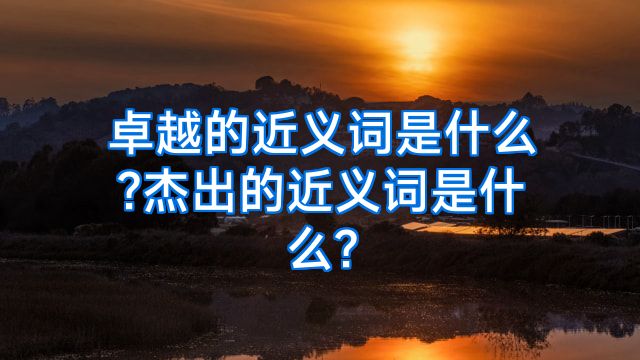 卓越的近义词是什么?杰出的近义词是什么?