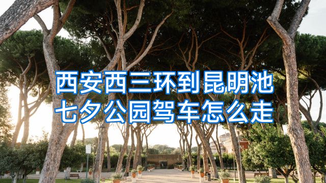 西安西三环到昆明池七夕公园驾车怎么走