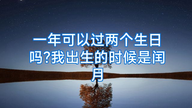 一年可以过两个生日吗?我出生的时候是闰月