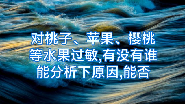 对桃子、苹果、樱桃等水果过敏,有没有谁能分析下原因,能否