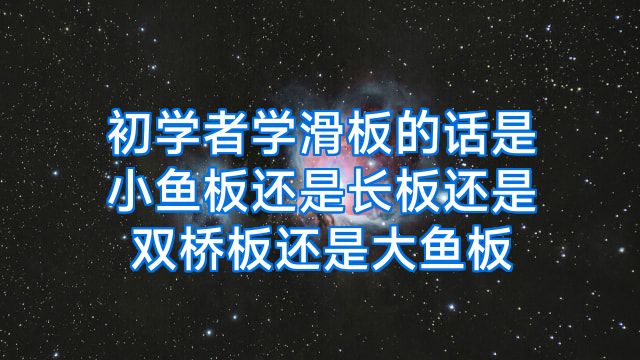 初学者学滑板的话是小鱼板还是长板还是双桥板还是大鱼板
