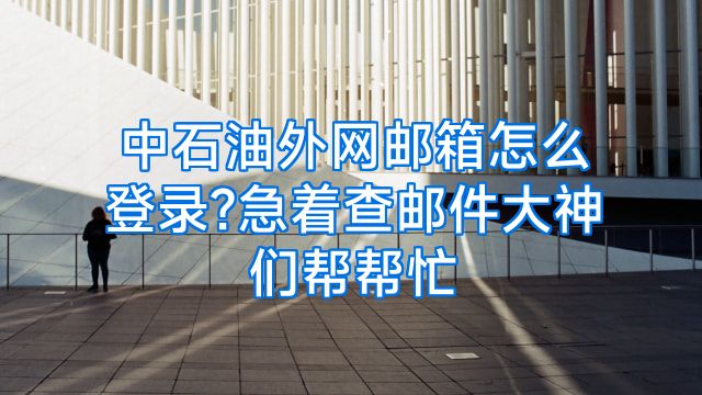 中石油外网邮箱怎么登录?急着查邮件大神们帮帮忙