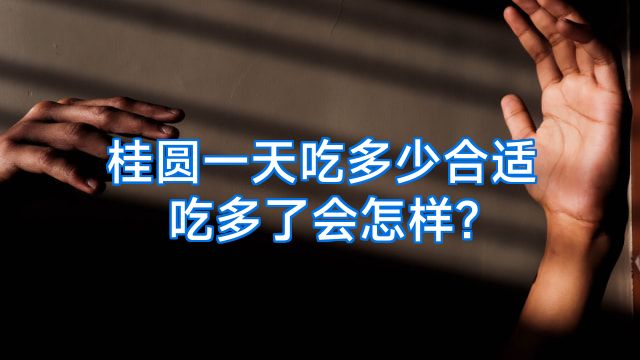 桂圆一天吃多少合适吃多了会怎样?