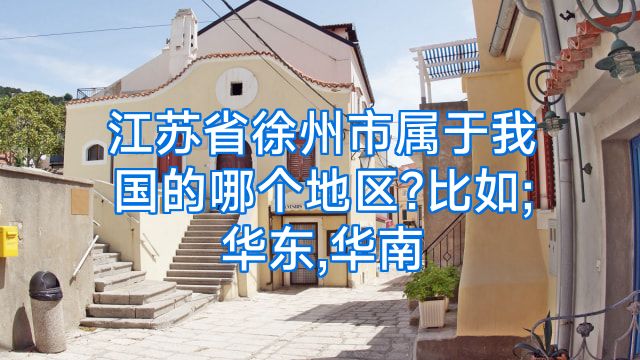 江苏省徐州市属于我国的哪个地区?比如;华东,华南