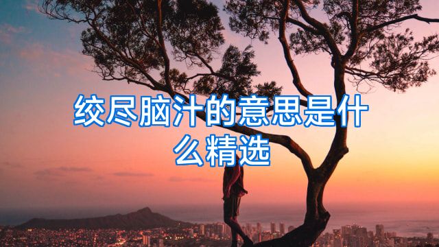 绞尽脑汁的意思是什么精选