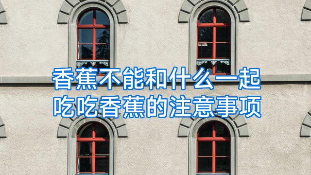 香蕉不能和什么一起吃吃香蕉的注意事项