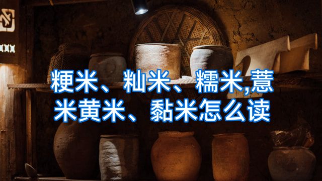 粳米、籼米、糯米,薏米黄米、黏米怎么读