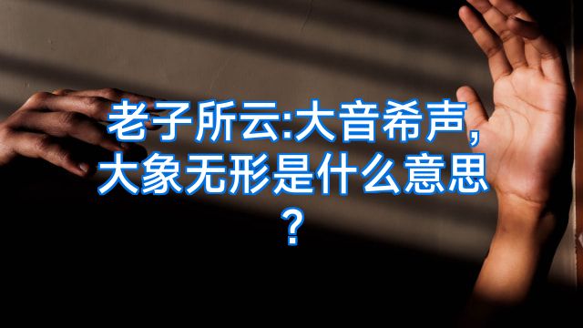 老子所云:大音希声,大象无形是什么意思?