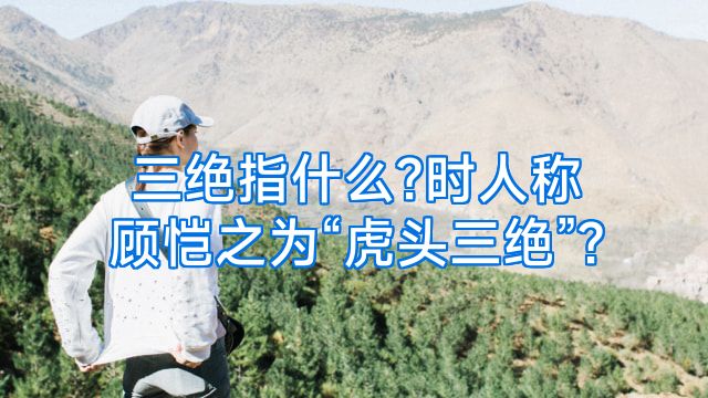 三绝指什么?时人称顾恺之为“虎头三绝”?