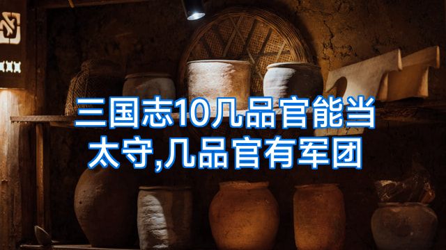 三国志10几品官能当太守,几品官有军团