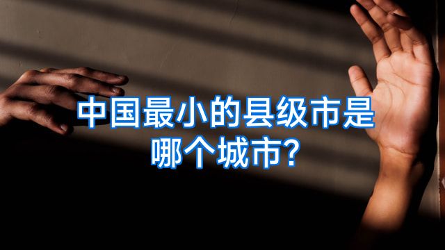 中国最小的县级市是哪个城市?