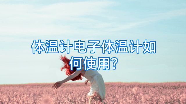 体温计电子体温计如何使用?