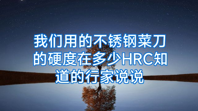 我们用的不锈钢菜刀的硬度在多少HRC知道的行家说说