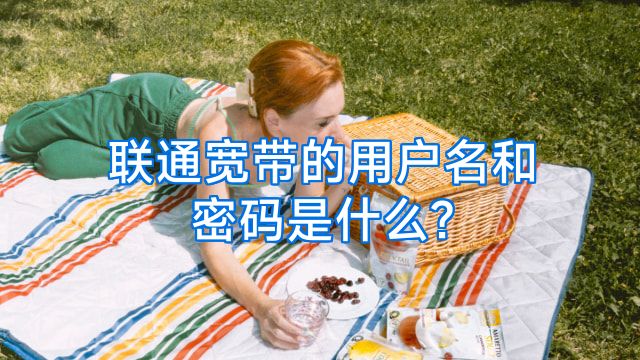 联通宽带的用户名和密码是什么?
