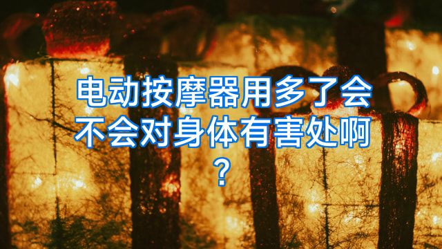 电动按摩器用多了会不会对身体有害处啊?