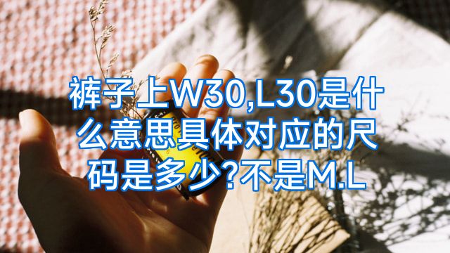 裤子上W30,L30是什么意思具体对应的尺码是多少?不是M.L