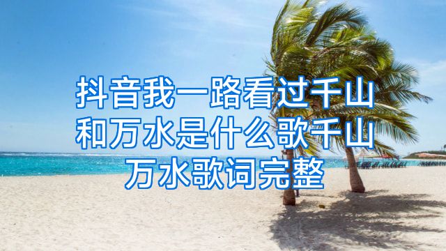 抖音我一路看过千山和万水是什么歌千山万水歌词完整