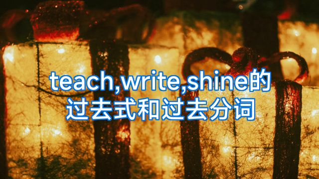 teach,write,shine的过去式和过去分词