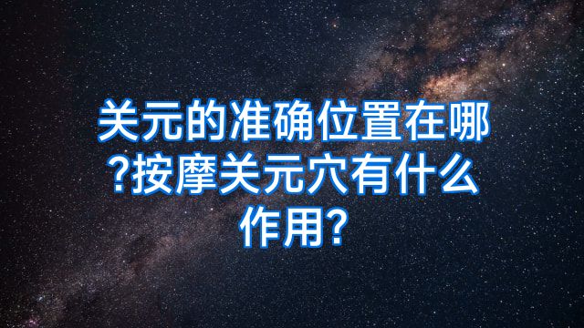 关元的准确位置在哪?按摩关元穴有什么作用?