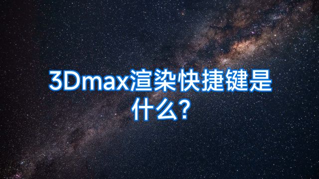 3Dmax渲染快捷键是什么?