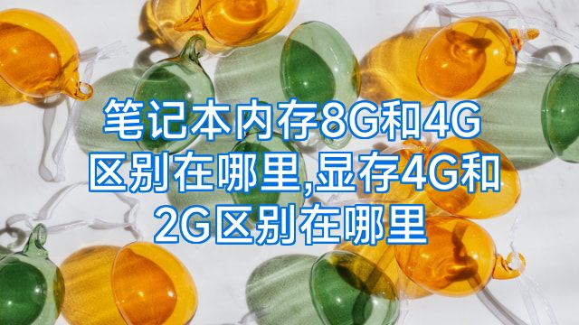 笔记本内存8G和4G区别在哪里,显存4G和2G区别在哪里