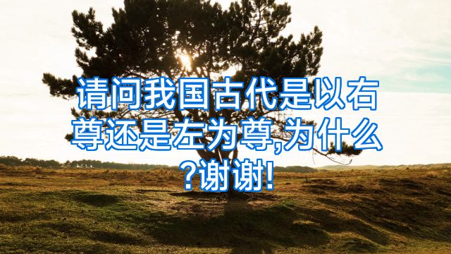 请问我国古代是以右尊还是左为尊,为什么?谢谢!