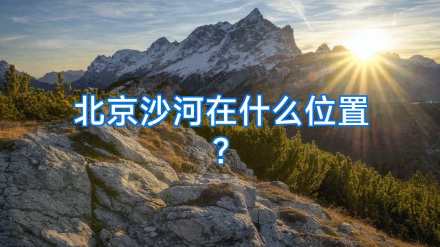 北京沙河在什么位置?