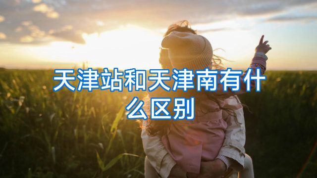 天津站和天津南有什么区别