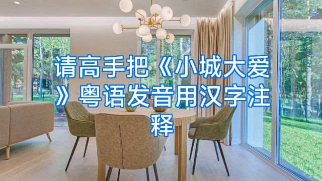 请高手把《小城大爱》粤语发音用汉字注释