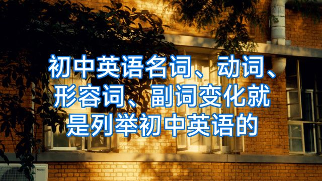 初中英语名词、动词、形容词、副词变化就是列举初中英语的
