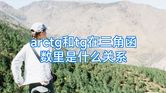 arctg和tg在三角函数里是什么关系