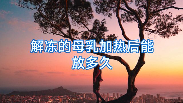 解冻的母乳加热后能放多久