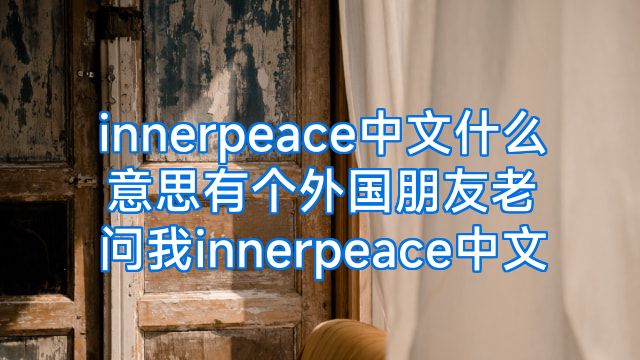 innerpeace中文什么意思有个外国朋友老问我innerpeace中文