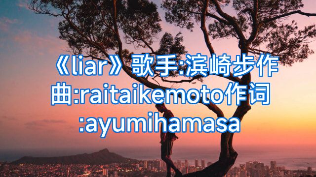《liar》歌手:滨崎步作曲:raitaikemoto作词:ayumihamasa
