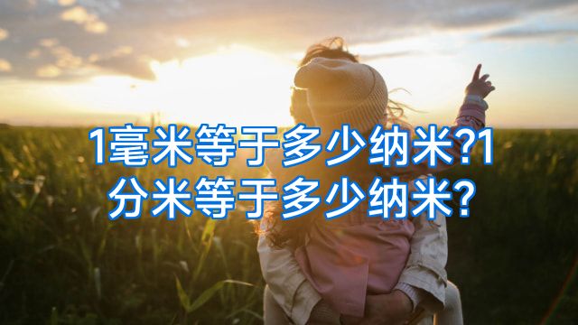 1毫米等于多少纳米?1分米等于多少纳米?