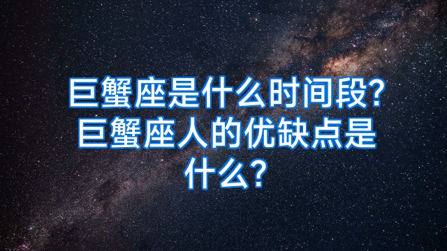 巨蟹座是什么时间段?巨蟹座人的优缺点是什么?